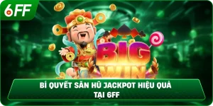 Bí quyết săn hũ jackpot hiệu quả tại 6FF