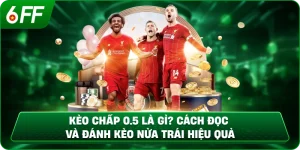Kèo Chấp 0.5 Là Gì? Cách Đọc Và Đánh Kèo Nửa Trái Hiệu Quả
