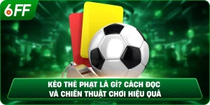 Kèo Thẻ Phạt Là Gì? Cách Đọc Và Chiến Thuật Chơi Hiệu Quả