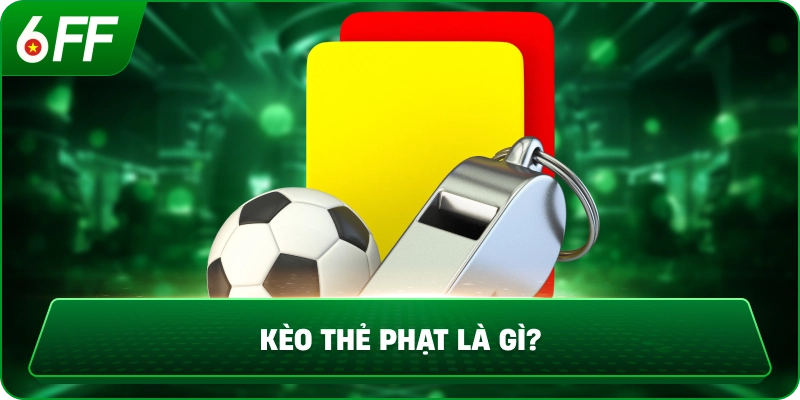 Kèo thẻ phạt là gì?