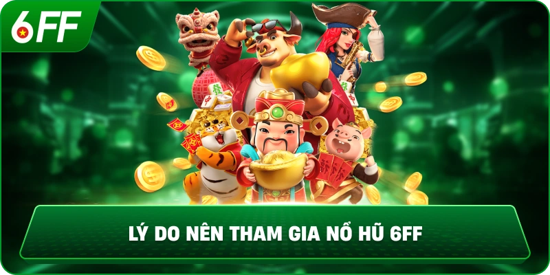 Lý Do Nên Tham Gia Nổ Hũ 6FF