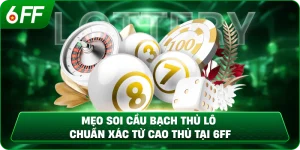 Mẹo Soi Cầu Bạch Thủ Lô Chuẩn Xác Từ Cao Thủ Tại 6FF