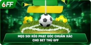 Mẹo soi kèo phạt góc chuẩn xác cho bet thủ 6FF