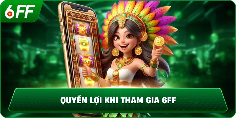 Quyền lợi khi tham gia 6ff