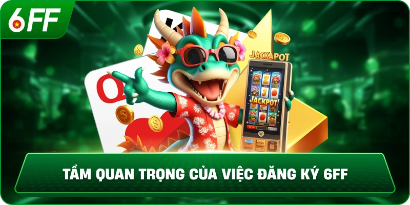 Tầm quan trọng của việc đăng ký 6ff